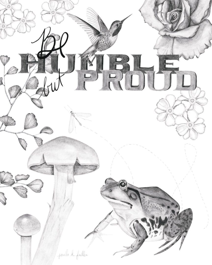 A drawing of a frog and mushrooms with the words " humble and proud ".